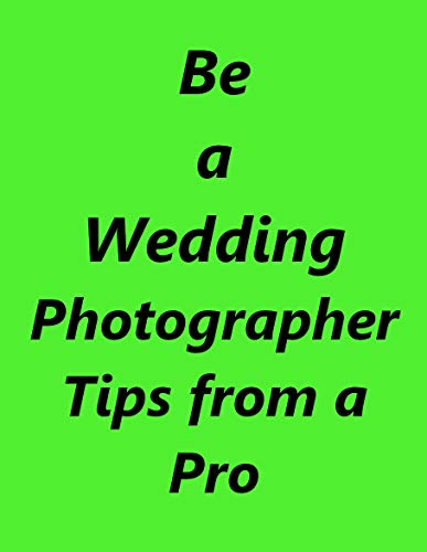 Be a Wedding Photographer Tips from a Pro : Things