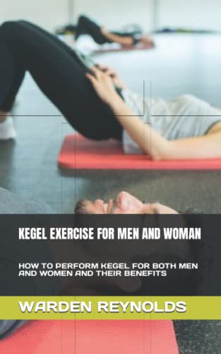 KEGEL EXERCISE FOR MEN AND WOMAN: HOW TO PERFORM KEGEL FOR BOTH MEN AND WOMEN AND THEIR BENEFITS