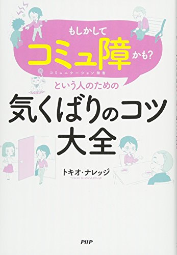 「もしかしてコミュ障(コミュニケーション障害)かも?」という人のための気くばりのコツ大全