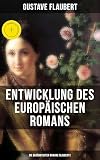  Entwicklung des europäischen Romans: Die berühmtesten Romane Flauberts: Bereicherte Ausgabe. Madame Bovary, Salambo, Die Schule der Empfindsamkeit & Gedanken eines Zweiflers (German Edition)