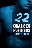22 Oral Sex Positions - For His Pleasure: Kamasutra Positions for Him - Oral Kama Sutra Posture Book for Couples (Sex Positions - For His & Her Pleasure)