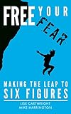 Free Your Fear: Making the Leap to Six Figures!