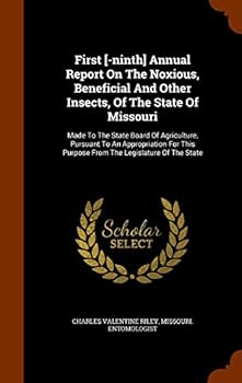 First [-ninth] Annual Report On The Noxious, Beneficial And Other Insects, Of The State Of Missouri: Made To The State Board Of Agriculture, Pursuant To An Appropriation For This Purpose From The Legi
