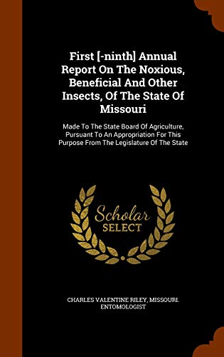 First [-ninth] Annual Report On The Noxious, Beneficial And Other Insects, Of The State Of Missouri: Made To The State Board Of Agriculture, Pursuant ... Purpose From The Legislature Of The State