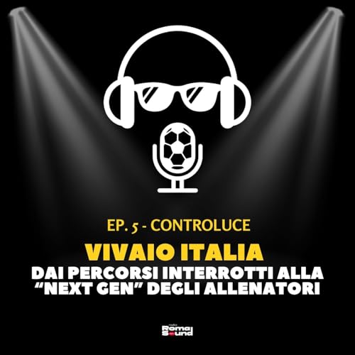 CONTROLUCE - Ep. 5 | Vivaio Italia - Dai percorsi interrotti alla "Next Gen" degli allenatori