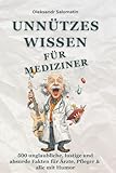 Unnützes Wissen für Mediziner: 500 unglaubliche, lustige und absurde Fakten für Ärzte, Pflegekräfte, Medizinstudierende & alle, die Medizin mit einem ... perfekte Geschenk für medizinisches Personal