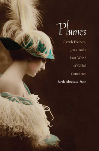 Plumes: Ostrich Feathers, Jews, and a Lost World of Global Commerce Plumes: Ostrich Feathers, Jews, and a Lost World of Global Commerce