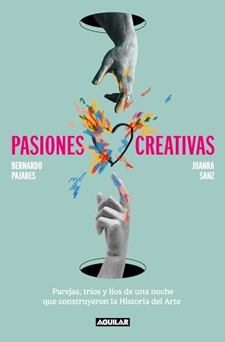Pasiones creativas: Parejas, tríos y líos de una noche que construyeron la Historia del Arte (Divulgación)