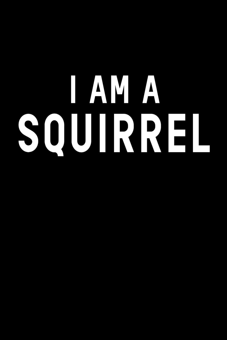 I Am A Squirrel: Squirrel Notebook I Notizbuch I Calepin I Taccuino I Cuaderno I Caderno I Notitieblok I Notatnik I 6x9 I A5 I 120 Pages I Dot Grid I ... I Teacher I Students I Writing I Drawing I