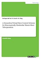 A Sensorless Virtual Slave Control Scheme for Kinematically Disslimilar Master-Slave Teleoperation 3668062714 Book Cover
