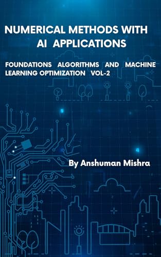 Numerical Methods with Artificial Intelligence Applications VOL-2 (AI AND MATH NEW) (English Edition)