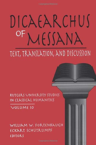 Dicaearchus of Messana: Text, Translation and Discussion (Rutgers University Studies in Classical Humanities)