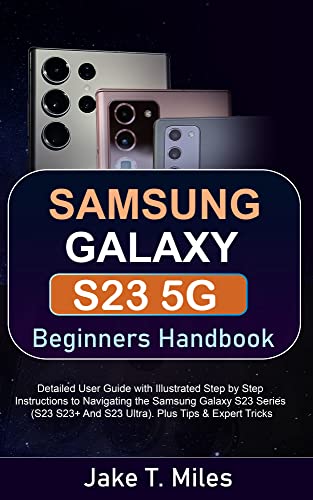 Samsung Galaxy S23 5G Beginners Handbook: Detailed User Guide with Illustrated Step by Step Instructions to Navigating the Samsung Galaxy S23 Series (S23 ... Plus Tips & Expert Trick (English Edition)