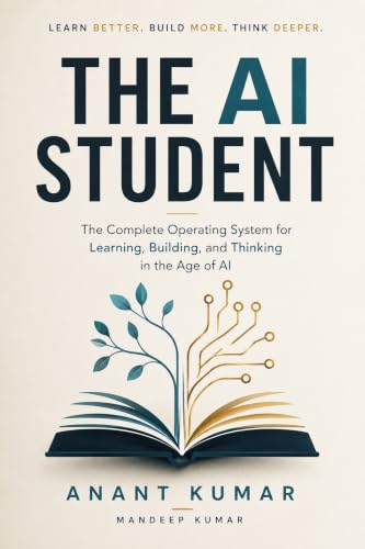 THE AI STUDENT: The Complete Operating System for Learning, Building, and Thinking in the Age of AI (The AI Student Series Book 1)
