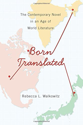 Born Translated: The Contemporary Novel in an Age of World Literature (Literature Now)