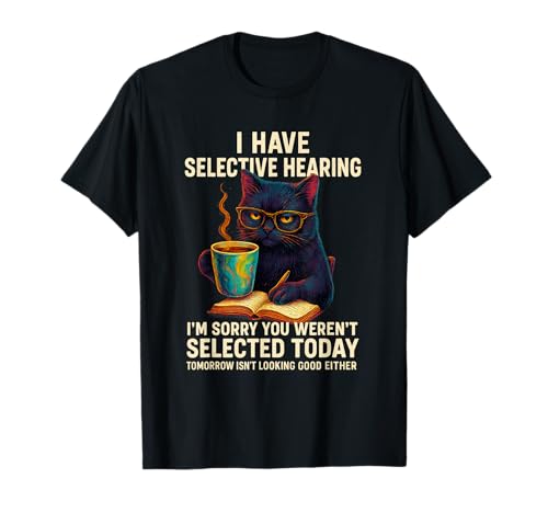 I Have Selective Hearing You Weren't Selectet Today Cat T-Shirt