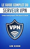 Le guide complet du serveur VPN: Créez votre propre VPN dans le cloud