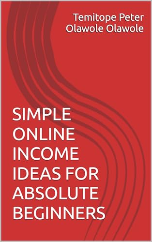 SIMPLE ONLINE INCOME IDEAS FOR ABSOLUTE BEGINNERS (English Edition)