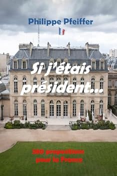Si j'étais président...: 280 propositions pour la France
