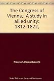 The Congress of Vienna,: A study in allied unity: 1812-1822,