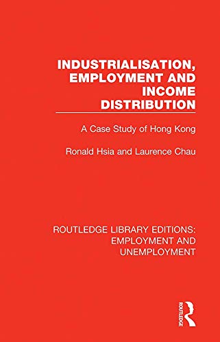 Industrialisation, Employment and Income Distribution: A Case Study of Hong Kong (Routledge Library Editions: Employment and Unemployment)