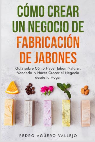 Lista de Elaboración de jabones más recomendados. 31 Cómo Crear un Negocio de Fabricación de Jabones: Guía sobre Cómo Hacer Jabón Natural, Venderlo y Hacer Crecer el Negocio desde tu Hogar Jabones Artesanales Jabones Caseros...
