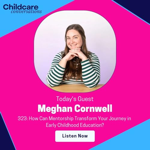323: How Can Mentorship Transform Your Journey in Early Childhood Education? With Meghan Cornwell