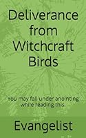 Deliverance from Witchcraft Birds : You May Fall under Anointing While Reading This 1520916043 Book Cover