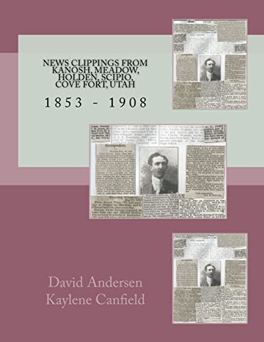 News Clippings From Kanosh, Meadow, Holden, Scipio, Cove Fort, Utah: 1853 - 1908 (Mid Utah News Clippings from the Past books)