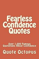Fearless Confidence Quotes: Over 1,000 Famous Quotations about Confidence 1511532157 Book Cover