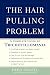 The Hair-Pulling Problem: A Complete Guide to Trichotillomania