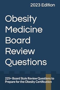 Obesity Medicine Board Review: 225+ Board Style Review Questions to Prepare for the Obesity Certification