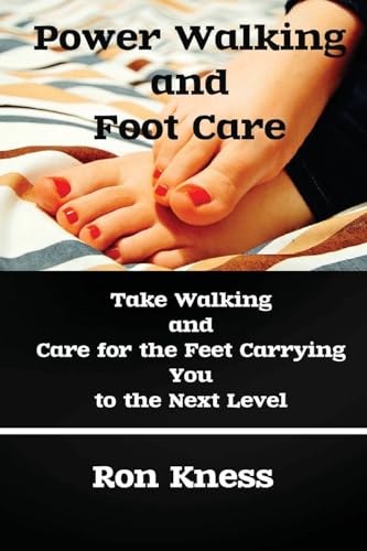Power Walking and Foot Care: Take Walking and Care for the Feet Carrying You to the Next Level