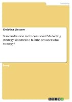 Standardization in International Marketing strategy: doomed to failure or successful strategy? 3656852405 Book Cover