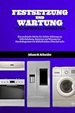 Festsetzung Und Wartung Von Haushaltsgeräten: Eine praktische Schritt-für-Schritt-Anleitung zur Fehlerbehebung, Reparatur und Wartung von Haushaltsgeräten wie Kühlschränken, Öfen und mehr