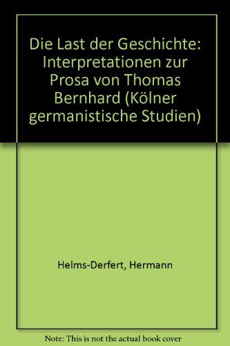 Die Last der Geschichte: Interpretationen zur Prosa von Thomas Bernhard (Kolner germanistische Studien) (German Edition)