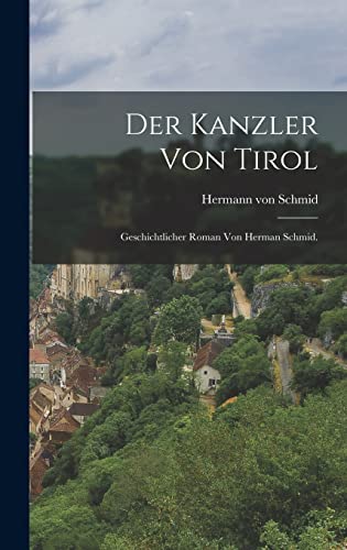 Der Kanzler von Tirol: Geschichtlicher Roman von Herman Schmid. (German Edition)