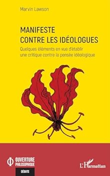 Manifeste contre les idéologues: Quelques éléments en vue d’établir une critique contre la pensée idéologique (Ouverture Philosophique) (French Edition)