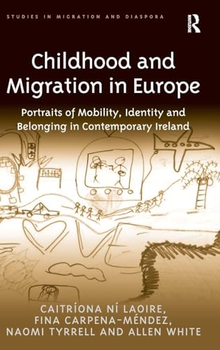 Childhood and Migration in Europe: Portraits of Mobility, Identity and Belonging in Contemporary Ireland (Studies in...