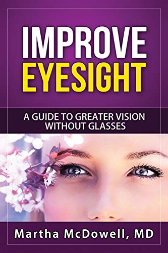 Improve Eyesight: A Guide to Greater Vision Without Glasses, Eye Vision, Improve Your Eyesight Naturally, Perfect Sight Without Glasses, Eye Diseases (Volume 1)