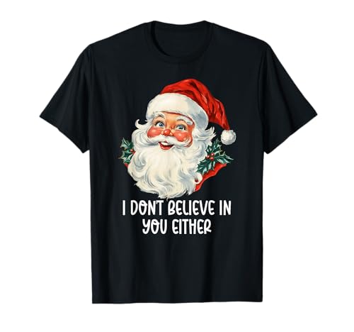 I Don't Believe In You Either Santa Claus Funny Christmas T-Shirt