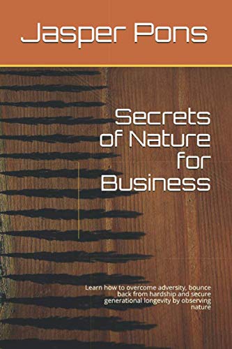 Secrets of Nature for Business: Learn how to overcome adversity, bounce back from hardship and secure generational longevity by observing nature
