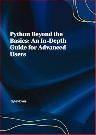 Python Beyond the Basics: An In-Depth Guide for Advanced Users eBook ...