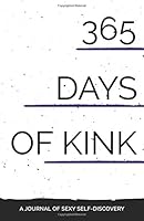 365 Days of Kink: A Journal of Sexy Self-Discovery 1981830359 Book Cover