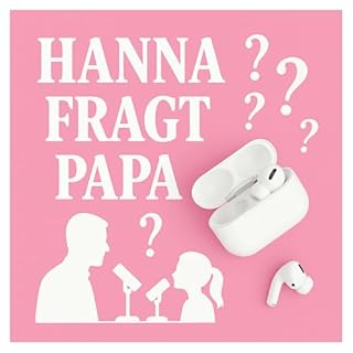 Hanna fragt Papa - Der Podcast f&uuml;r neugierige Kinder und Eltern Titelbild