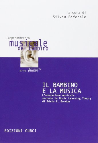 Il bambino e la musica. L'educazione musicale secondo la music learning theory di Edwin E. Gordon Il bambino e la musica. L'educazione musicale secondo la music learning theory di Edwin E. Gordon