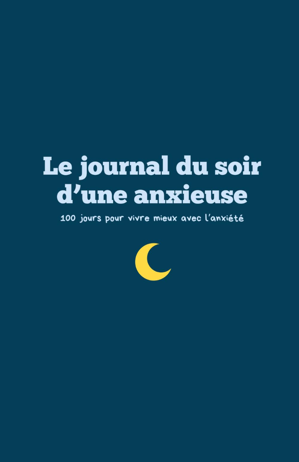 Le journal du soir d'une anxieuse: 100 jours pour vivre mieux avec l'anxiété