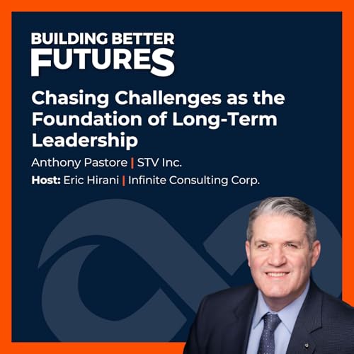 EP 34: Chasing Challenges as the Foundation of Long-Term Leadership with Anthony Pastore of STV Inc.