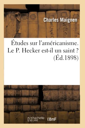 Études Sur l'Américanisme. Le P. Hecker Est-Il Un Saint ? (Litterature) (French Edition)