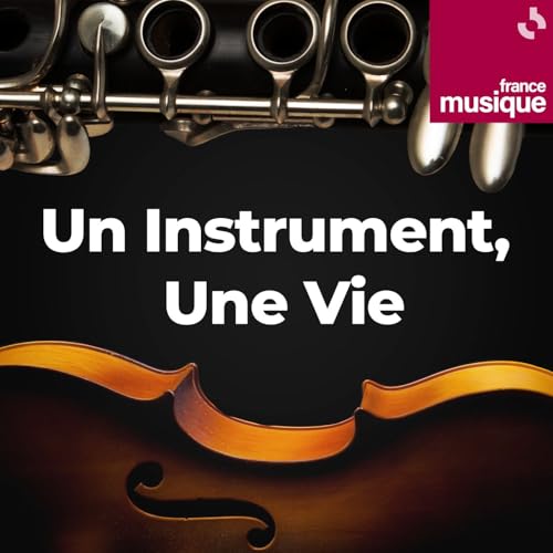 Un instrument, une vie Podcast Por France Musique arte de portada